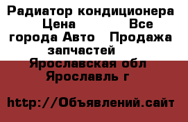 Радиатор кондиционера  › Цена ­ 2 500 - Все города Авто » Продажа запчастей   . Ярославская обл.,Ярославль г.